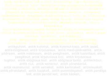 Antiik, Antiik Tallinn, Tallinn antiik, Antiikmööbel, TallinnAntiikmööbel, Mööbli ekspertiis Tallinn, Mööbli hindamine jaekspertiis,Antiikmööbli hindamine ja ekspertiis, Antiikmööbliekspertiis, Antiikmööbli hindamine, Ekspertiis ja hindamine,Antiikmööbli restaureerimine,  Antiigi ladu, Antiikmööbli ladu, Antiigipood, Antiikmööbli pood, Antiigi äri, Antikvariaat, Antiikesemed,Antiikmööbli pood, Antiigi  kauplus, Antiikmööbli kauplus, Antiikmööbliost, Antiikstiilis mööbel, Mööbel antiikstiilis,  Mööbli hindamine ja ekspertiis,Antiikstiilis mööbel, Mööbel antiikstiilis, Autentneantikvaarne mööbel, Autentne antiikmööbel, antiik diivani, antiiksohva,  antiik tugitool,  antiik tool,  antiik kapp,  antiik riidekapp,  antiik raamatukapp,  antiik raamatukapp, antiik sekretärkapp, antiiksekretär,  antiik bürookapp,antiikbüroo,antiik puhvetkapp ,  antiikpuhvet,  antiik kummut,  antiik kummut-kapp, antiik lauad, antiiksöögilauad, antiik kirjutuslaua,  antiik maali-pildiraamid,  antiik pildiraam,  antiik maaliraam,  antiik peegliraam,  antiik tualettlaud, antiik peeglilaud, antiik kirjutuslaua tool,  antiik kirjutuslaua tugitool,  antiik söögilaua tool,  antiik söögilaua toolid,  antiikkiiktool, antiik riiul,  antiik seinariiul,  antiik põrandariiul,  antiik raamaturiiul,  antiik seinakell,  antiik kaminakell,  antiiklauakell,  antiik põrandakell,  antiik kappkell,  antiik pommidegakell,  antiik pendliga kell, antiik pendel kell,  antiik käokell,